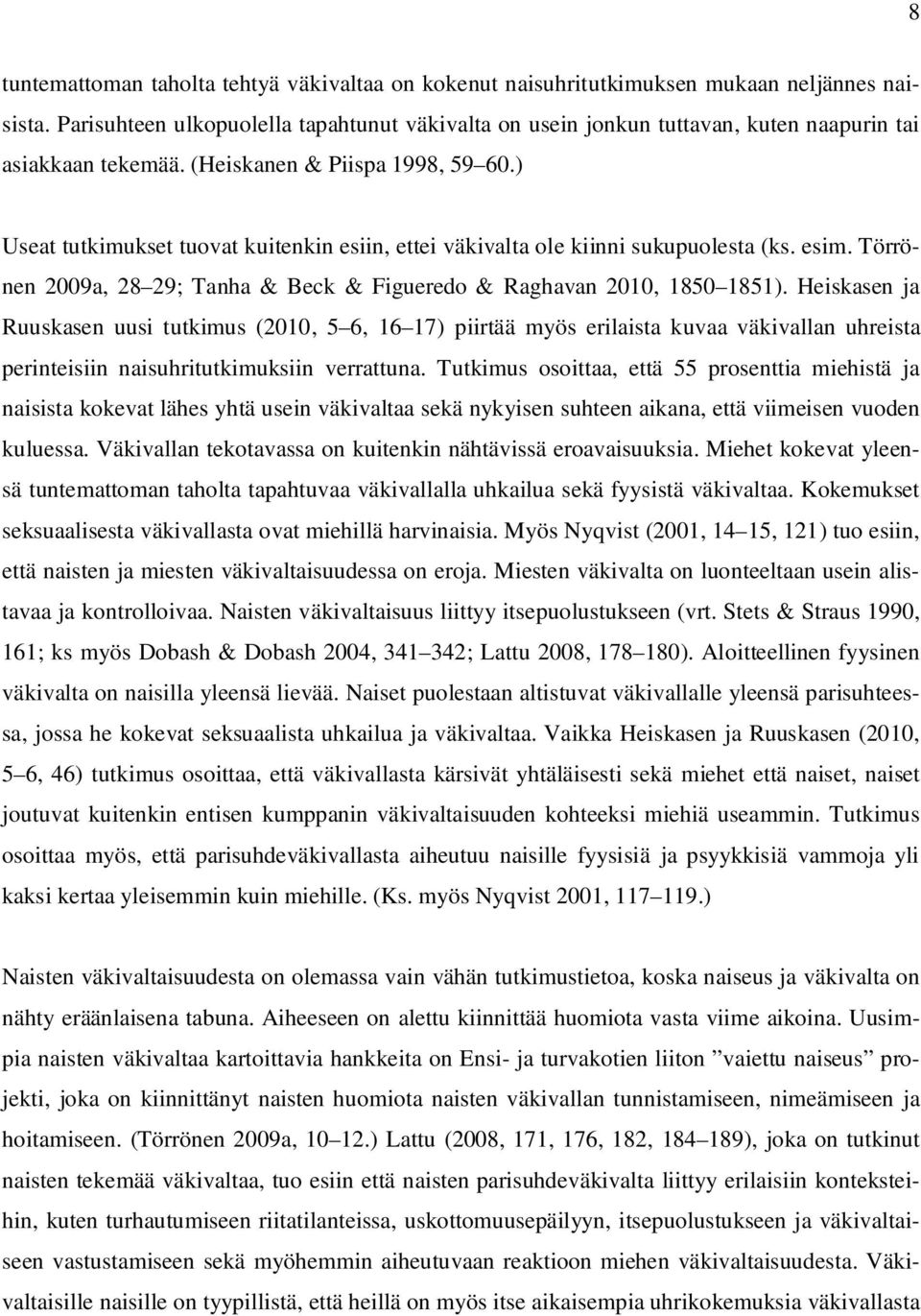 ) Useat tutkimukset tuovat kuitenkin esiin, ettei väkivalta ole kiinni sukupuolesta (ks. esim. Törrönen 2009a, 28 29; Tanha & Beck & Figueredo & Raghavan 2010, 1850 1851).