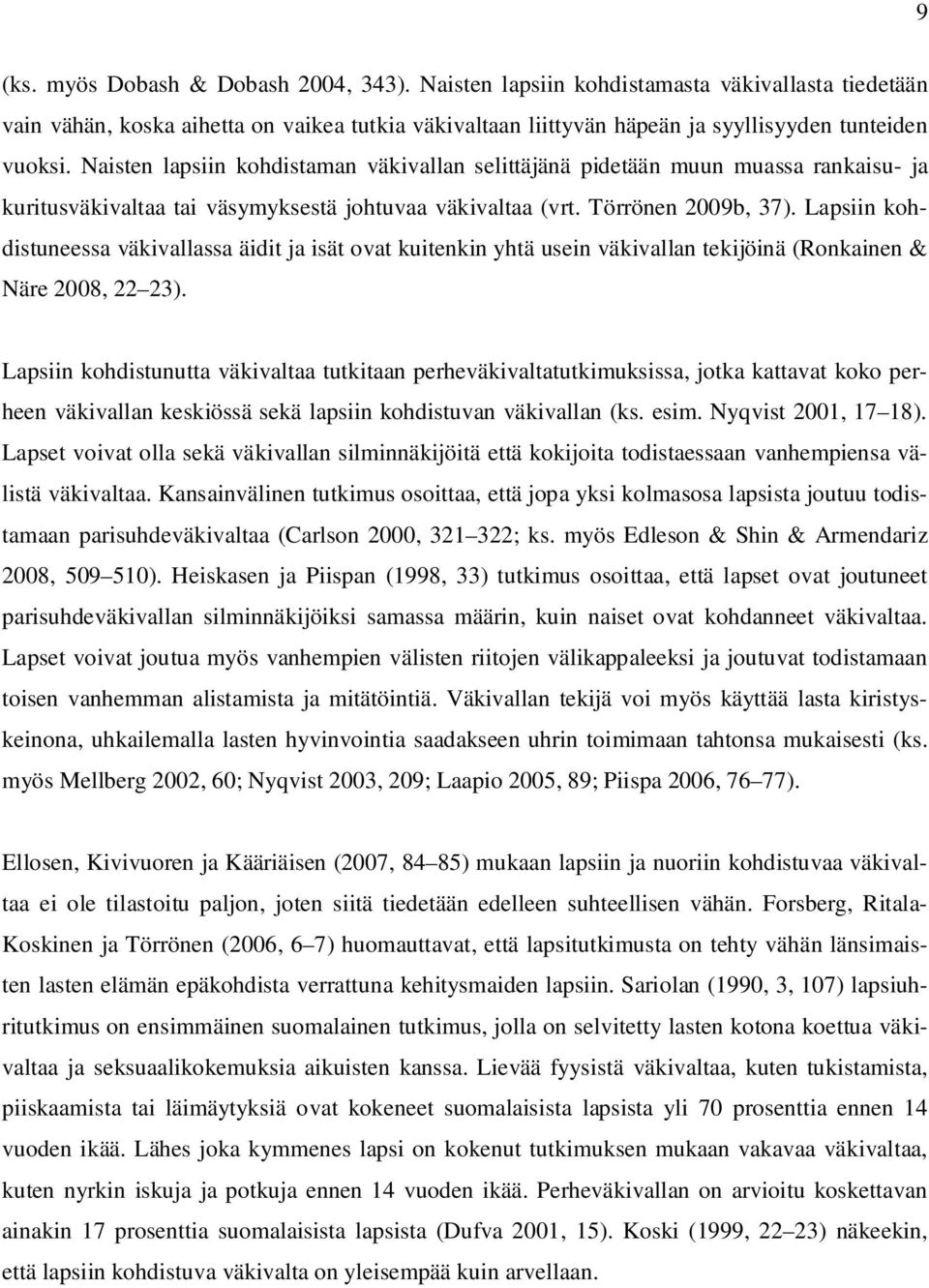 Lapsiin kohdistuneessa väkivallassa äidit ja isät ovat kuitenkin yhtä usein väkivallan tekijöinä (Ronkainen & Näre 2008, 22 23).