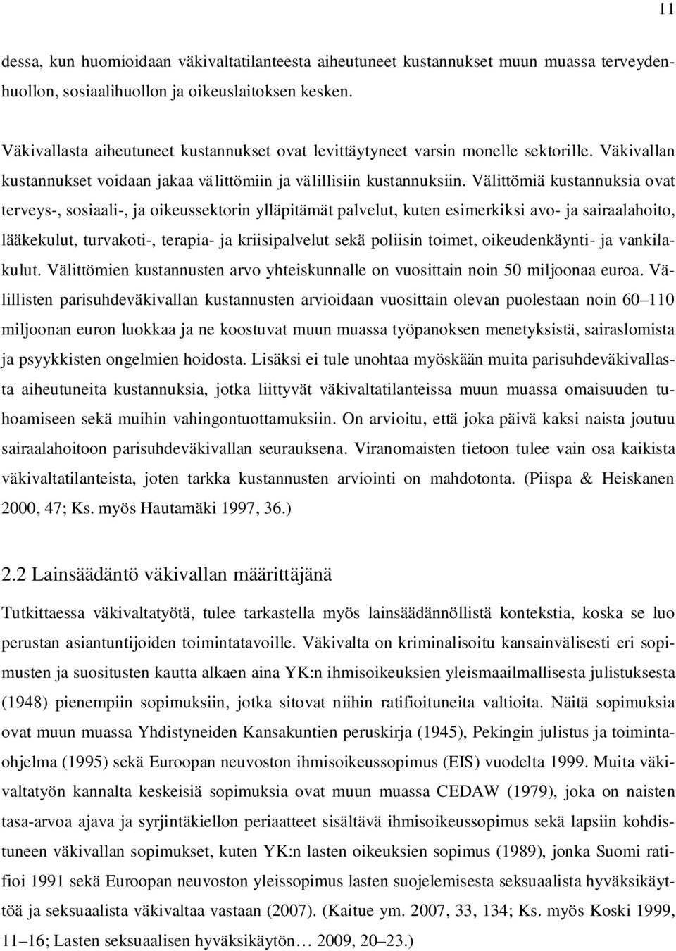 Välittömiä kustannuksia ovat terveys-, sosiaali-, ja oikeussektorin ylläpitämät palvelut, kuten esimerkiksi avo- ja sairaalahoito, lääkekulut, turvakoti-, terapia- ja kriisipalvelut sekä poliisin