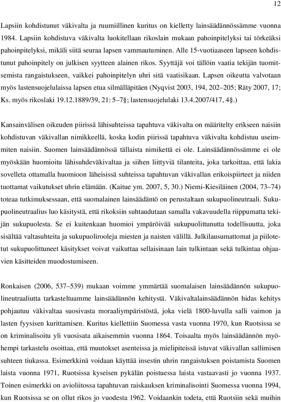 Alle 15-vuotiaaseen lapseen kohdistunut pahoinpitely on julkisen syytteen alainen rikos. Syyttäjä voi tällöin vaatia tekijän tuomitsemista rangaistukseen, vaikkei pahoinpitelyn uhri sitä vaatisikaan.