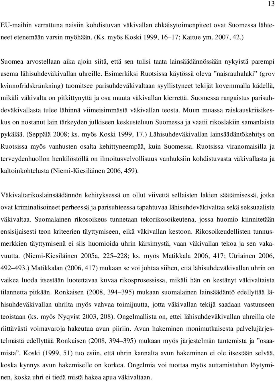 Esimerkiksi Ruotsissa käytössä oleva naisrauhalaki (grov kvinnofridskränkning) tuomitsee parisuhdeväkivaltaan syyllistyneet tekijät kovemmalla kädellä, mikäli väkivalta on pitkittynyttä ja osa muuta