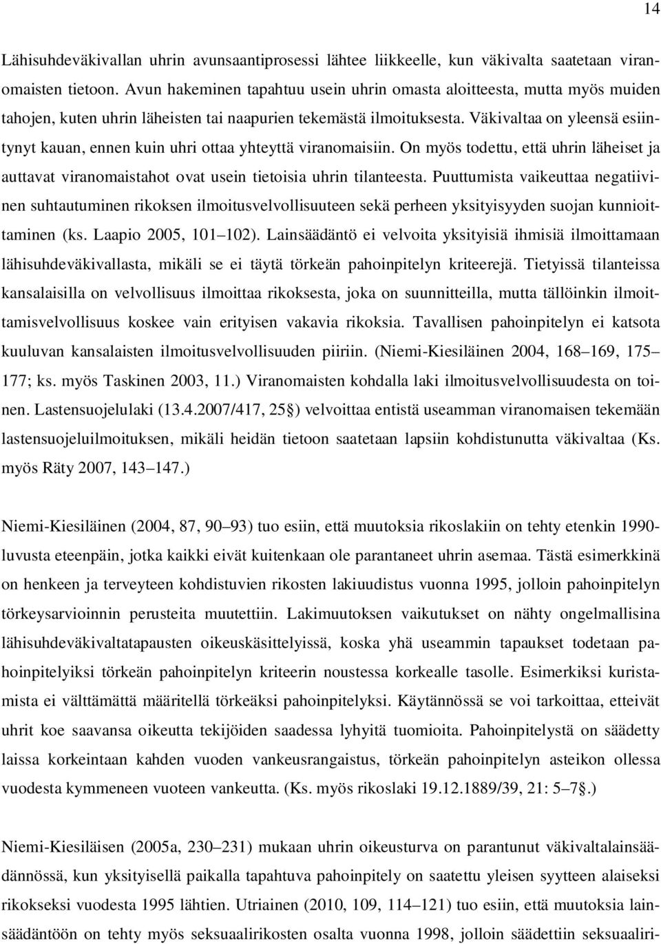 Väkivaltaa on yleensä esiintynyt kauan, ennen kuin uhri ottaa yhteyttä viranomaisiin. On myös todettu, että uhrin läheiset ja auttavat viranomaistahot ovat usein tietoisia uhrin tilanteesta.