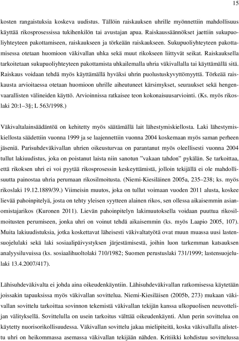 Sukupuoliyhteyteen pakottamisessa otetaan huomioon väkivallan uhka sekä muut rikokseen liittyvät seikat.