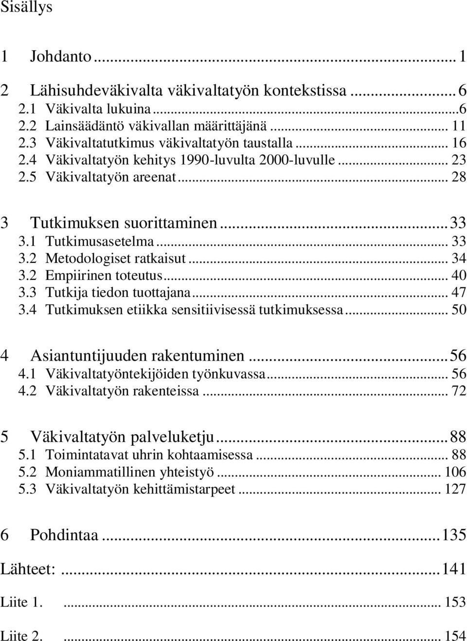 2 Empiirinen toteutus... 40 3.3 Tutkija tiedon tuottajana... 47 3.4 Tutkimuksen etiikka sensitiivisessä tutkimuksessa... 50 4 Asiantuntijuuden rakentuminen... 56 4.