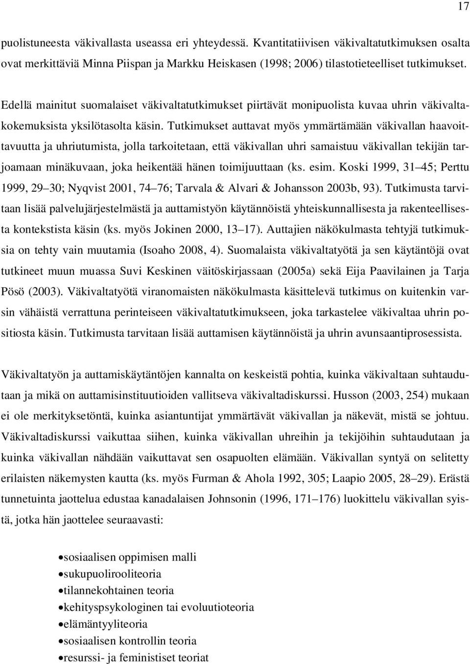 Tutkimukset auttavat myös ymmärtämään väkivallan haavoittavuutta ja uhriutumista, jolla tarkoitetaan, että väkivallan uhri samaistuu väkivallan tekijän tarjoamaan minäkuvaan, joka heikentää hänen