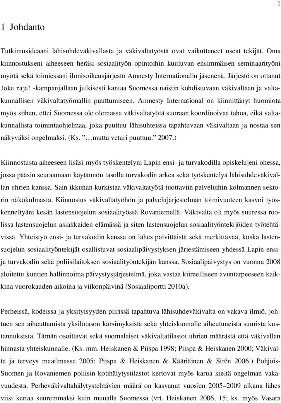 Järjestö on ottanut Joku raja! -kampanjallaan julkisesti kantaa Suomessa naisiin kohdistuvaan väkivaltaan ja valtakunnallisen väkivaltatyömallin puuttumiseen.