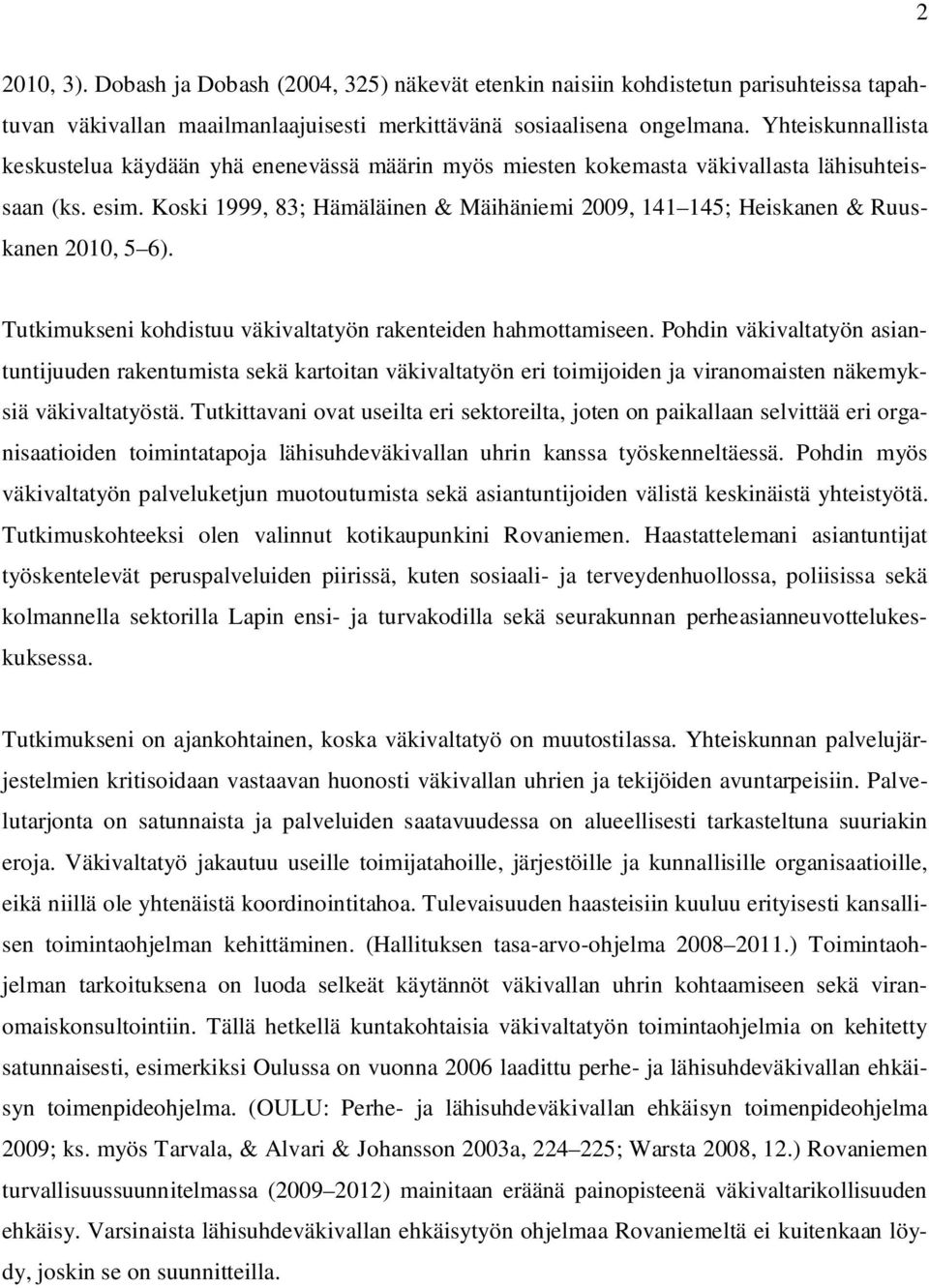 Koski 1999, 83; Hämäläinen & Mäihäniemi 2009, 141 145; Heiskanen & Ruuskanen 2010, 5 6). Tutkimukseni kohdistuu väkivaltatyön rakenteiden hahmottamiseen.