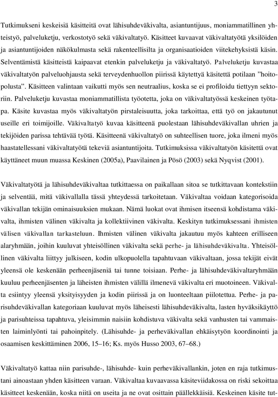 Selventämistä käsitteistä kaipaavat etenkin palveluketju ja väkivaltatyö. Palveluketju kuvastaa väkivaltatyön palveluohjausta sekä terveydenhuollon piirissä käytettyä käsitettä potilaan hoitopolusta.