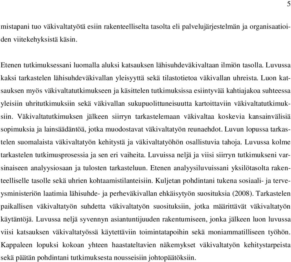 Luon katsauksen myös väkivaltatutkimukseen ja käsittelen tutkimuksissa esiintyvää kahtiajakoa suhteessa yleisiin uhritutkimuksiin sekä väkivallan sukupuolittuneisuutta kartoittaviin