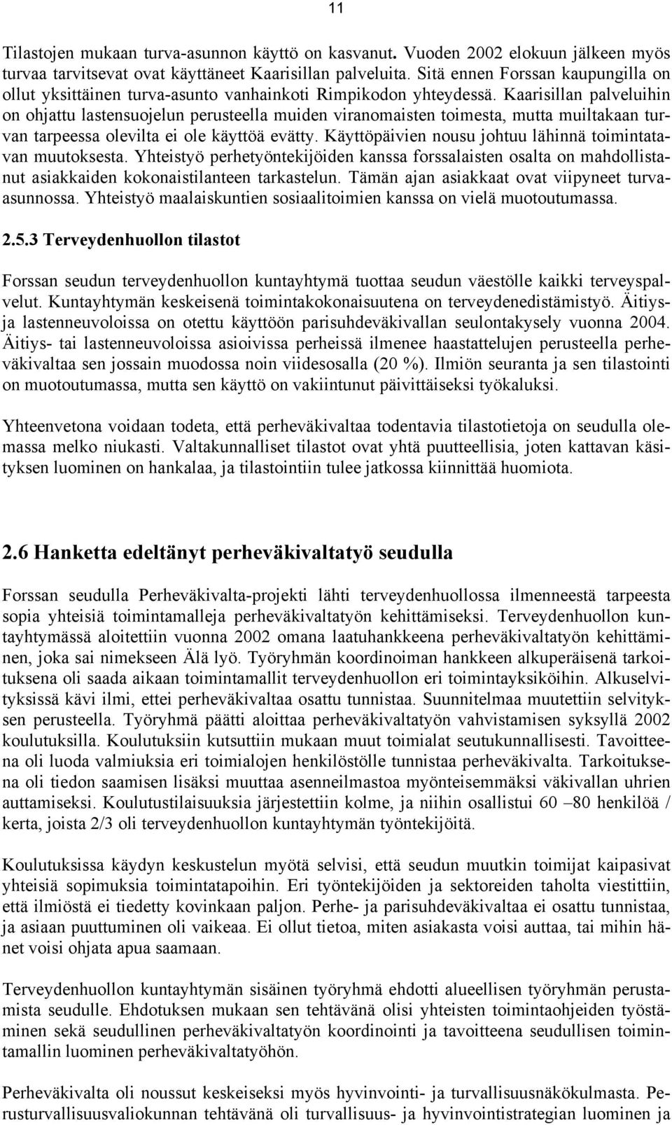 Kaarisillan palveluihin on ohjattu lastensuojelun perusteella muiden viranomaisten toimesta, mutta muiltakaan turvan tarpeessa olevilta ei ole käyttöä evätty.