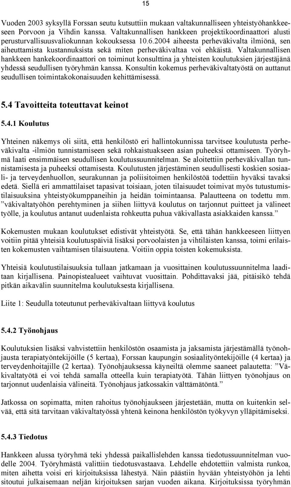 2004 aiheesta perheväkivalta ilmiönä, sen aiheuttamista kustannuksista sekä miten perheväkivaltaa voi ehkäistä.