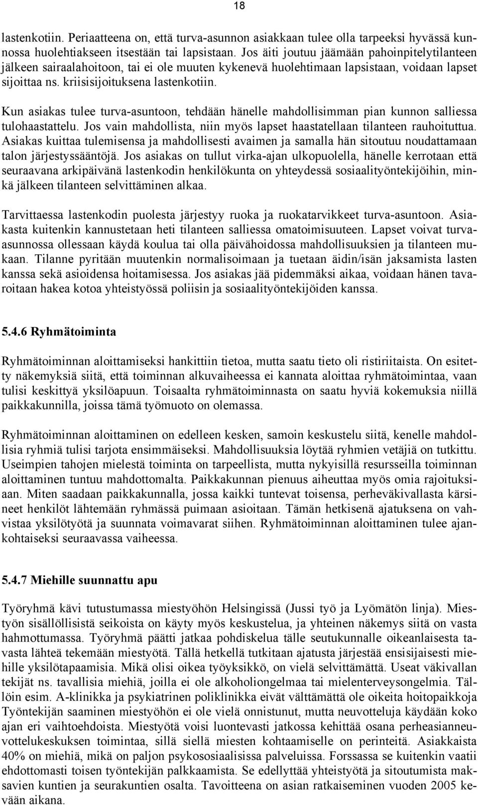 Kun asiakas tulee turva-asuntoon, tehdään hänelle mahdollisimman pian kunnon salliessa tulohaastattelu. Jos vain mahdollista, niin myös lapset haastatellaan tilanteen rauhoituttua.