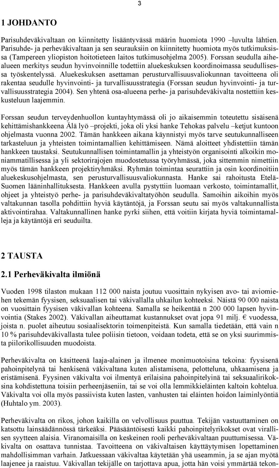 Forssan seudulla aihealueen merkitys seudun hyvinvoinnille todettiin aluekeskuksen koordinoimassa seudullisessa työskentelyssä.