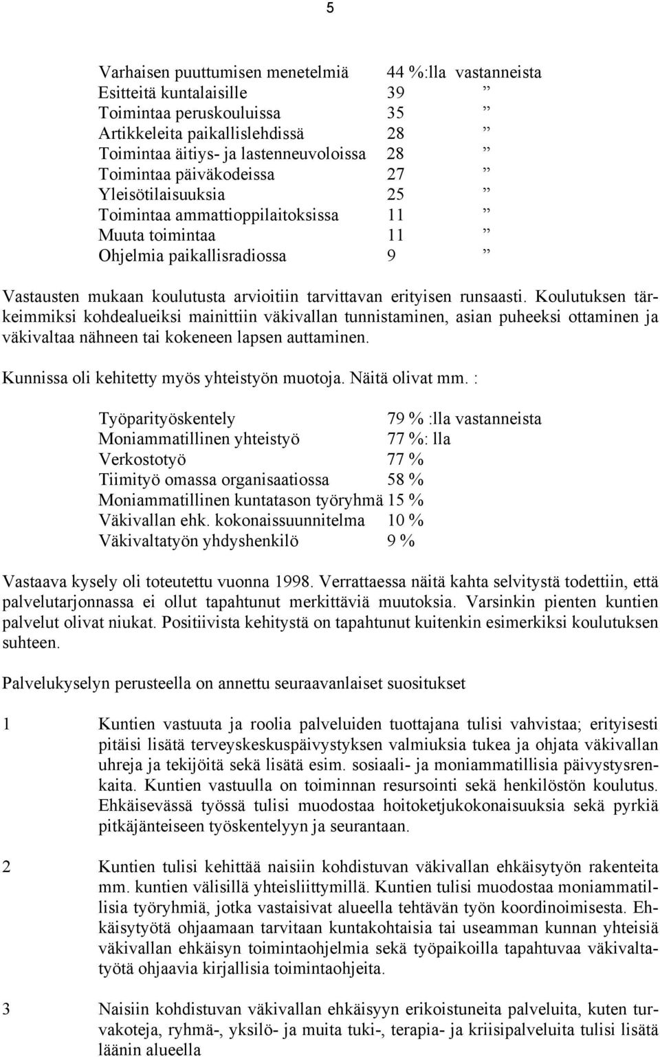 Koulutuksen tärkeimmiksi kohdealueiksi mainittiin väkivallan tunnistaminen, asian puheeksi ottaminen ja väkivaltaa nähneen tai kokeneen lapsen auttaminen.