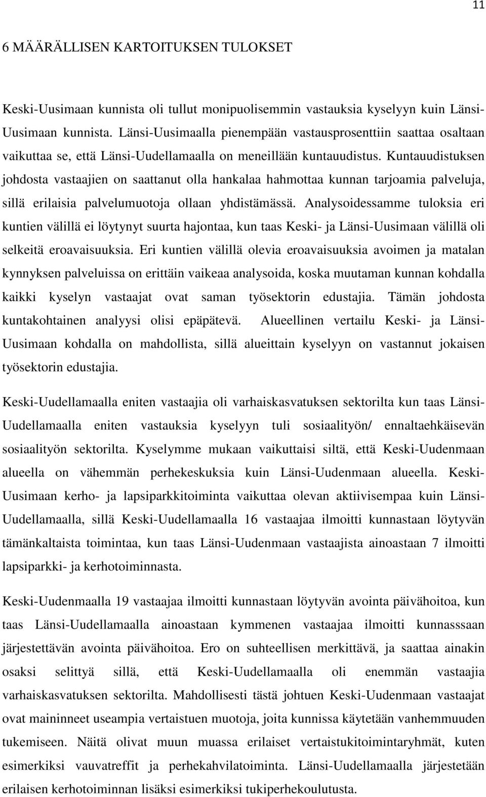Kuntauudistuksen johdosta vastaajien on saattanut olla hankalaa hahmottaa kunnan tarjoamia palveluja, sillä erilaisia palvelumuotoja ollaan yhdistämässä.