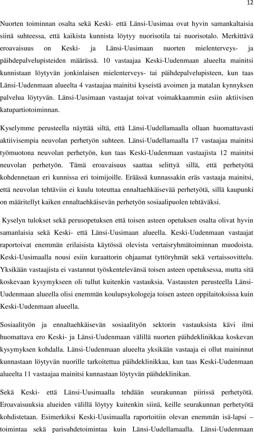10 vastaajaa Keski-Uudenmaan alueelta mainitsi kunnistaan löytyvän jonkinlaisen mielenterveys- tai päihdepalvelupisteen, kun taas Länsi-Uudenmaan alueelta 4 vastaajaa mainitsi kyseistä avoimen ja