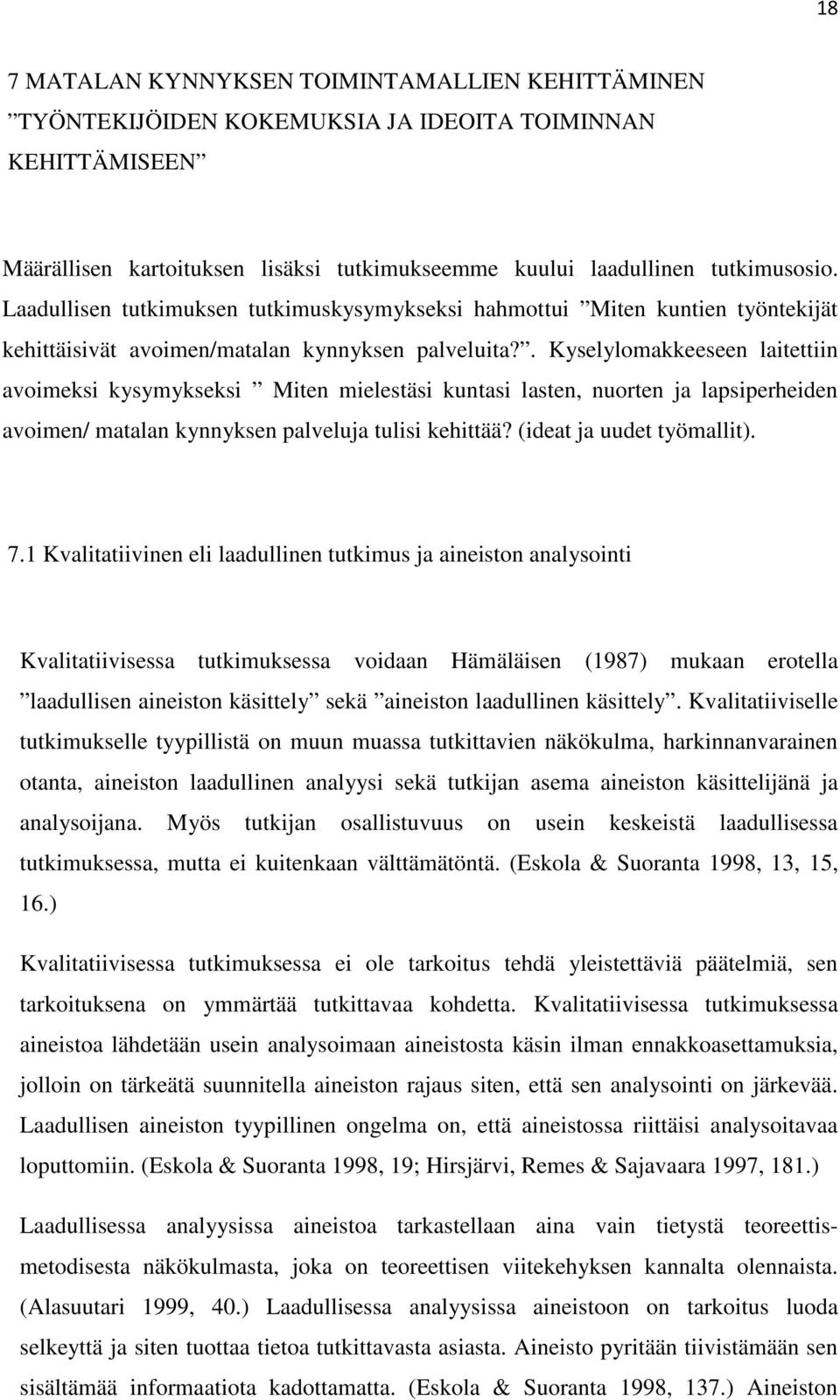 . Kyselylomakkeeseen laitettiin avoimeksi kysymykseksi Miten mielestäsi kuntasi lasten, nuorten ja lapsiperheiden avoimen/ matalan kynnyksen palveluja tulisi kehittää? (ideat ja uudet työmallit). 7.