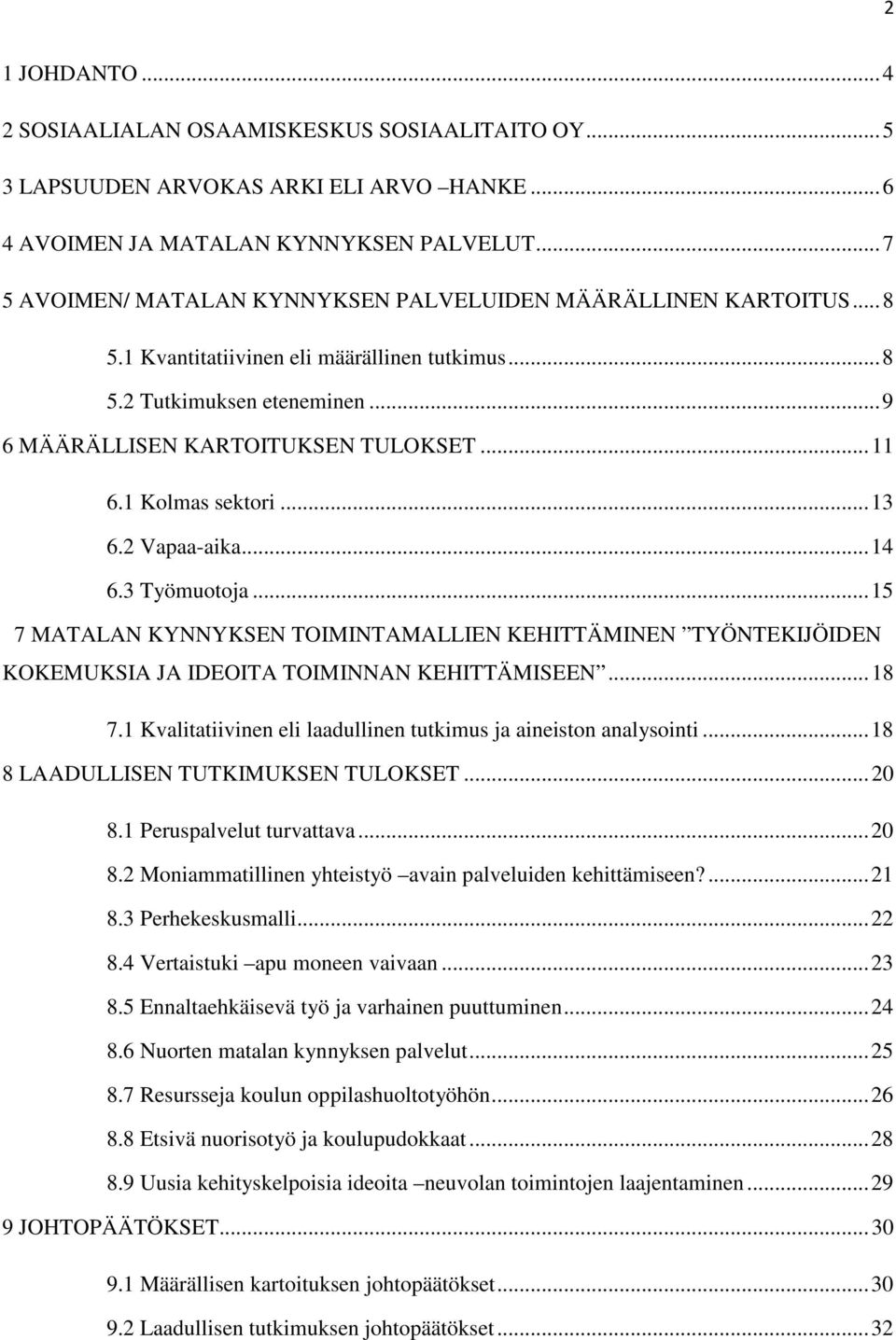 1 Kolmas sektori... 13 6.2 Vapaa-aika... 14 6.3 Työmuotoja... 15 7 MATALAN KYNNYKSEN TOIMINTAMALLIEN KEHITTÄMINEN TYÖNTEKIJÖIDEN KOKEMUKSIA JA IDEOITA TOIMINNAN KEHITTÄMISEEN... 18 7.