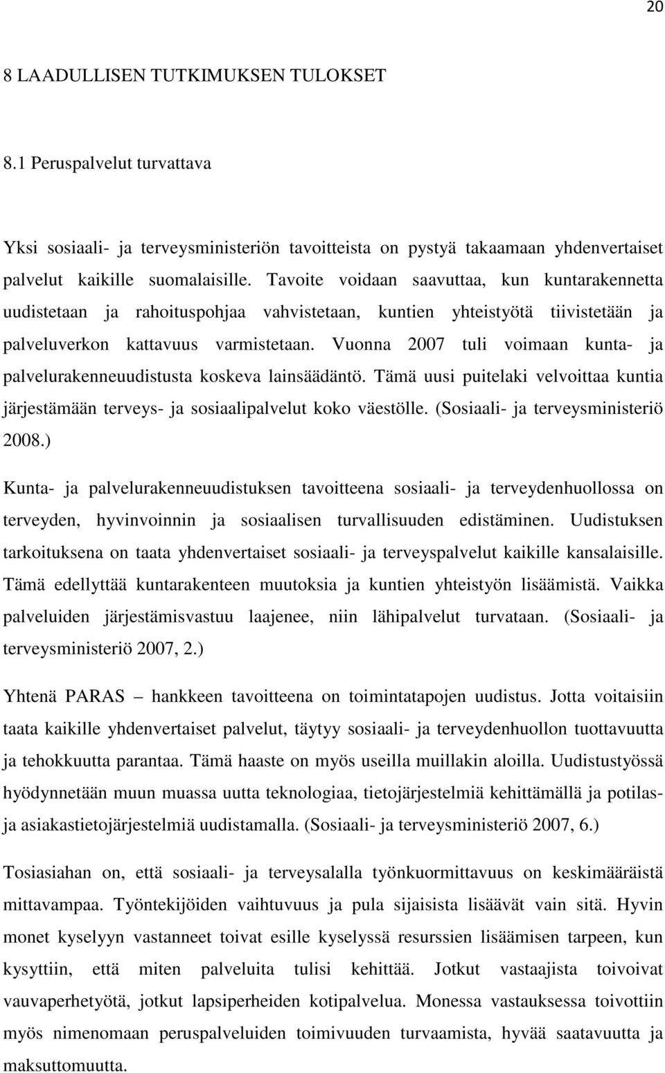 Vuonna 2007 tuli voimaan kunta- ja palvelurakenneuudistusta koskeva lainsäädäntö. Tämä uusi puitelaki velvoittaa kuntia järjestämään terveys- ja sosiaalipalvelut koko väestölle.