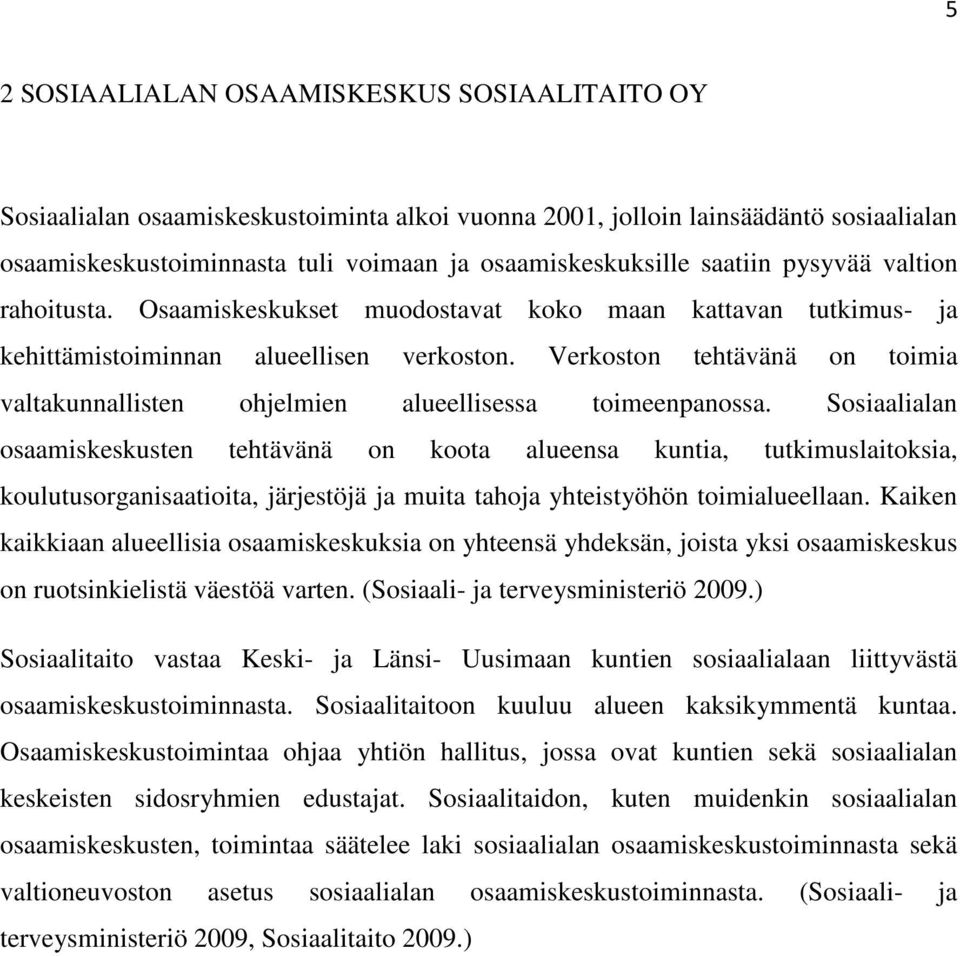 Verkoston tehtävänä on toimia valtakunnallisten ohjelmien alueellisessa toimeenpanossa.