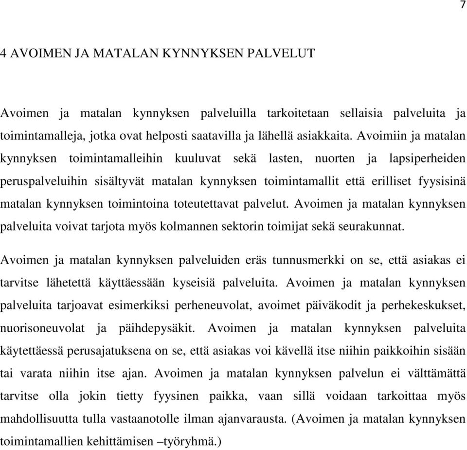 toimintoina toteutettavat palvelut. Avoimen ja matalan kynnyksen palveluita voivat tarjota myös kolmannen sektorin toimijat sekä seurakunnat.