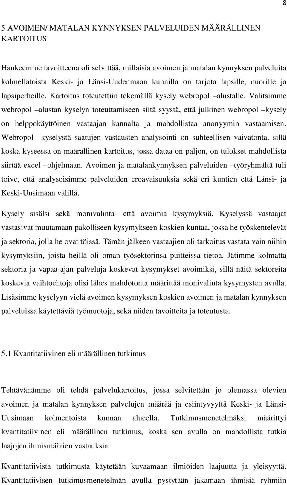 Valitsimme webropol alustan kyselyn toteuttamiseen siitä syystä, että julkinen webropol kysely on helppokäyttöinen vastaajan kannalta ja mahdollistaa anonyymin vastaamisen.