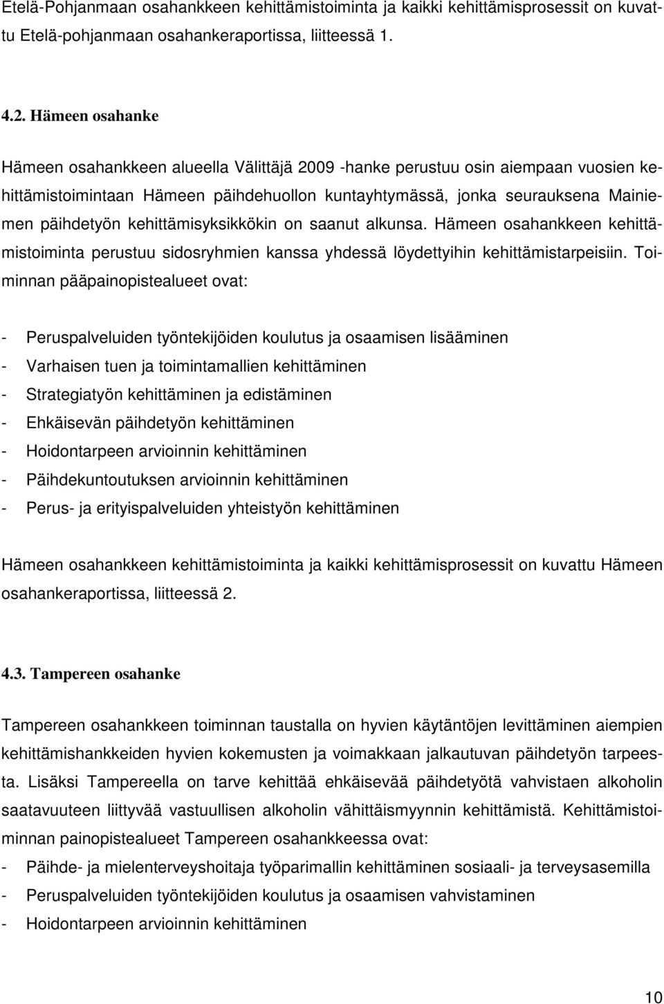 kehittämisyksikkökin on saanut alkunsa. Hämeen osahankkeen kehittämistoiminta perustuu sidosryhmien kanssa yhdessä löydettyihin kehittämistarpeisiin.