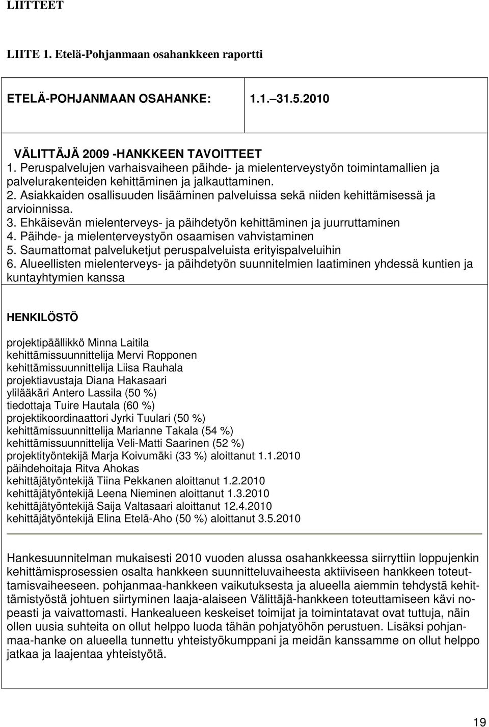 Asiakkaiden osallisuuden lisääminen palveluissa sekä niiden kehittämisessä ja arvioinnissa. 3. Ehkäisevän mielenterveys- ja päihdetyön kehittäminen ja juurruttaminen 4.