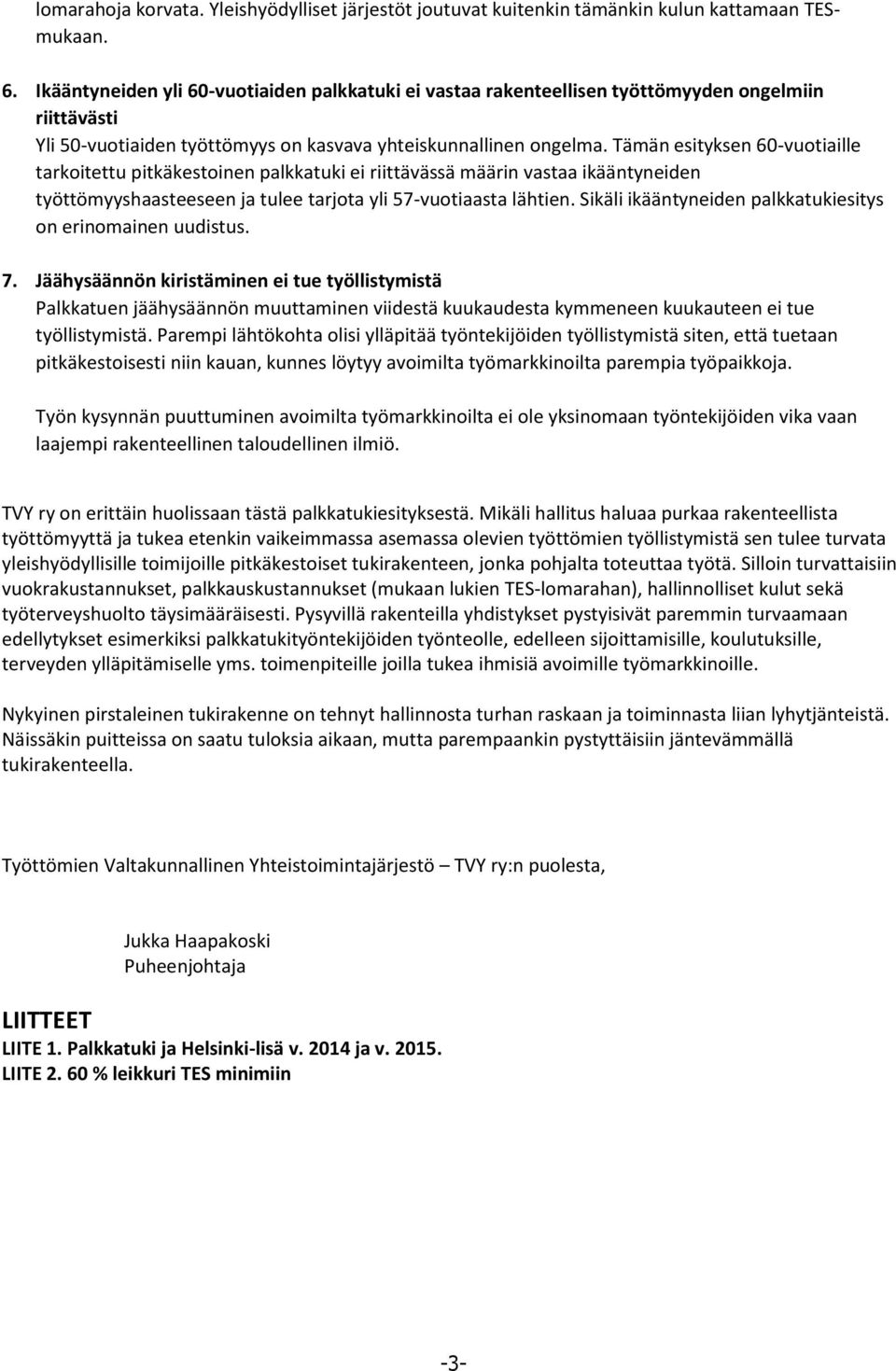 Tämän esityksen 60-vuotiaille tarkoitettu pitkäkestoinen palkkatuki ei riittävässä määrin vastaa ikääntyneiden työttömyyshaasteeseen ja tulee tarjota yli 57-vuotiaasta lähtien.