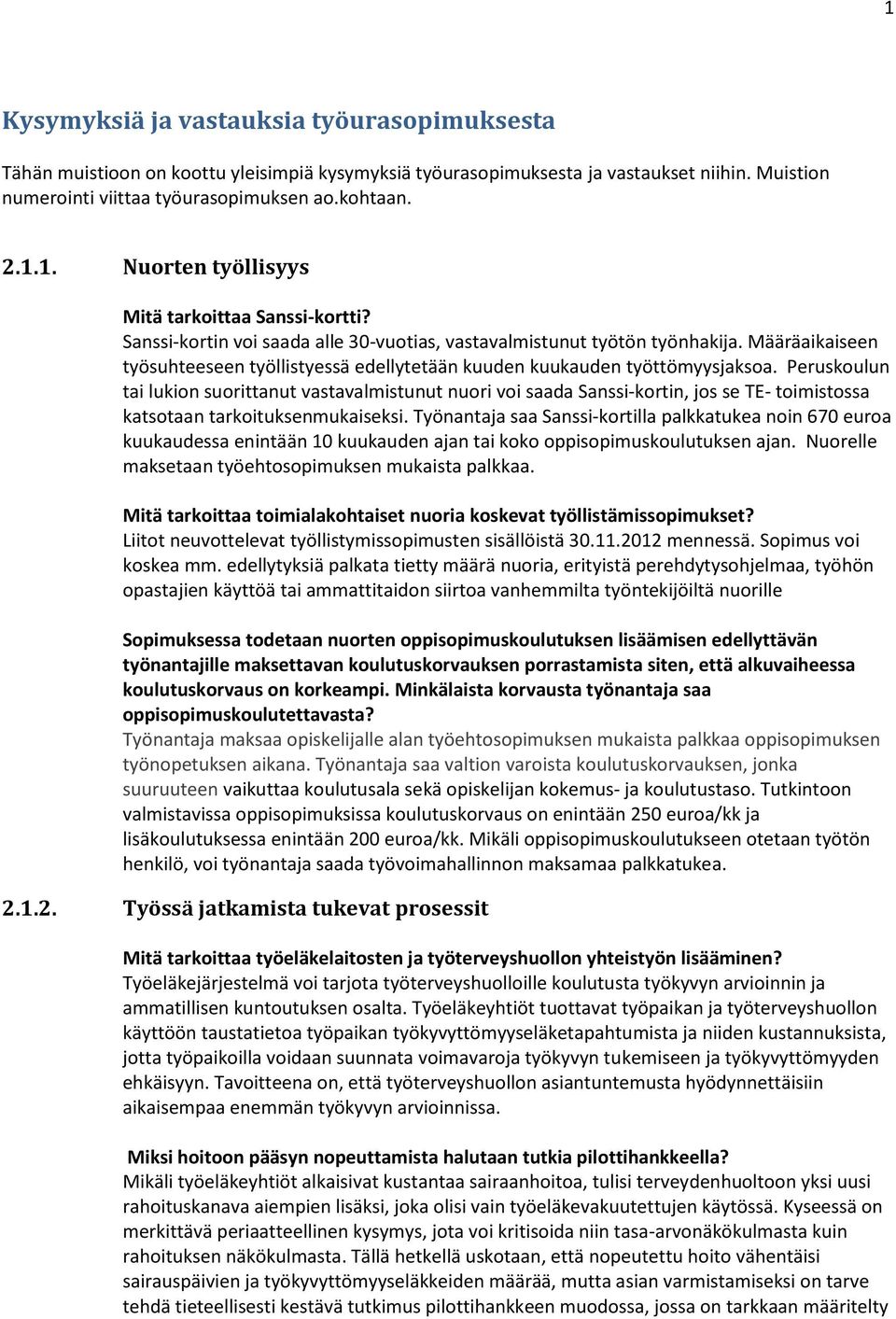 Peruskoulun tai lukion suorittanut vastavalmistunut nuori voi saada Sanssi-kortin, jos se TE- toimistossa katsotaan tarkoituksenmukaiseksi.