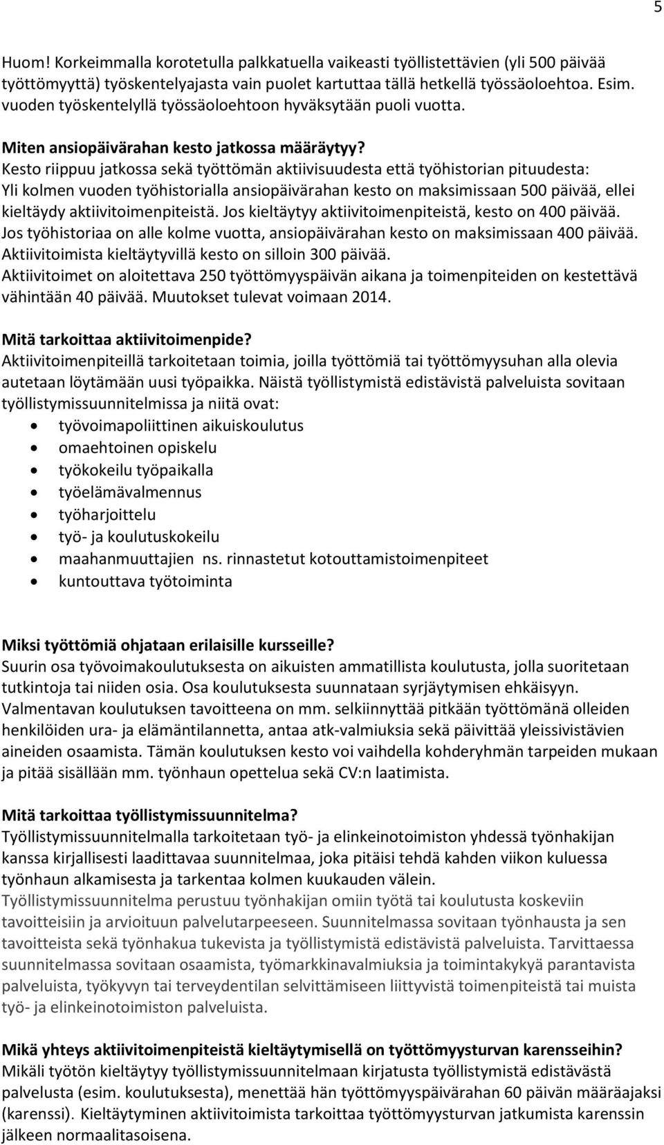 Kesto riippuu jatkossa sekä työttömän aktiivisuudesta että työhistorian pituudesta: Yli kolmen vuoden työhistorialla ansiopäivärahan kesto on maksimissaan 500 päivää, ellei kieltäydy