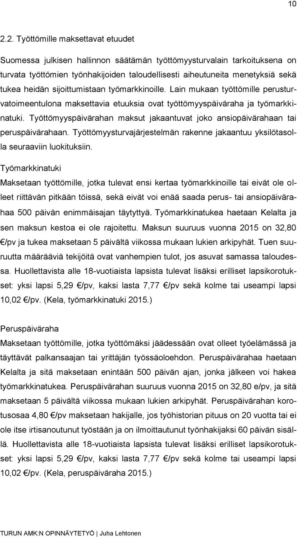 Työttömyyspäivärahan maksut jakaantuvat joko ansiopäivärahaan tai peruspäivärahaan. Työttömyysturvajärjestelmän rakenne jakaantuu yksilötasolla seuraaviin luokituksiin.