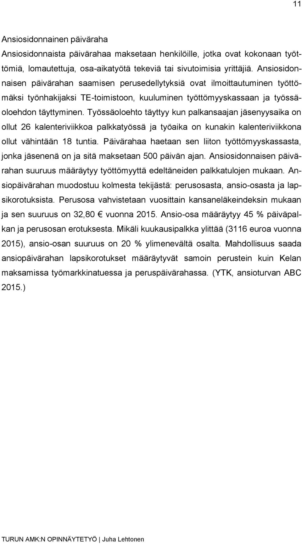 Työssäoloehto täyttyy kun palkansaajan jäsenyysaika on ollut 26 kalenteriviikkoa palkkatyössä ja työaika on kunakin kalenteriviikkona ollut vähintään 18 tuntia.