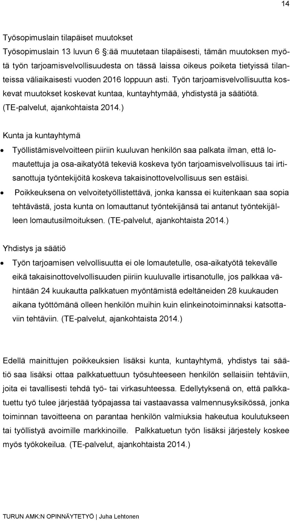 ) Kunta ja kuntayhtymä Työllistämisvelvoitteen piiriin kuuluvan henkilön saa palkata ilman, että lomautettuja ja osa-aikatyötä tekeviä koskeva työn tarjoamisvelvollisuus tai irtisanottuja