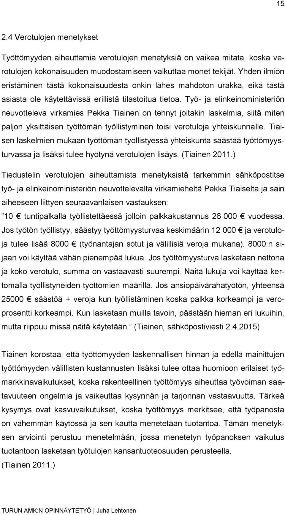 Työ- ja elinkeinoministeriön neuvotteleva virkamies Pekka Tiainen on tehnyt joitakin laskelmia, siitä miten paljon yksittäisen työttömän työllistyminen toisi verotuloja yhteiskunnalle.