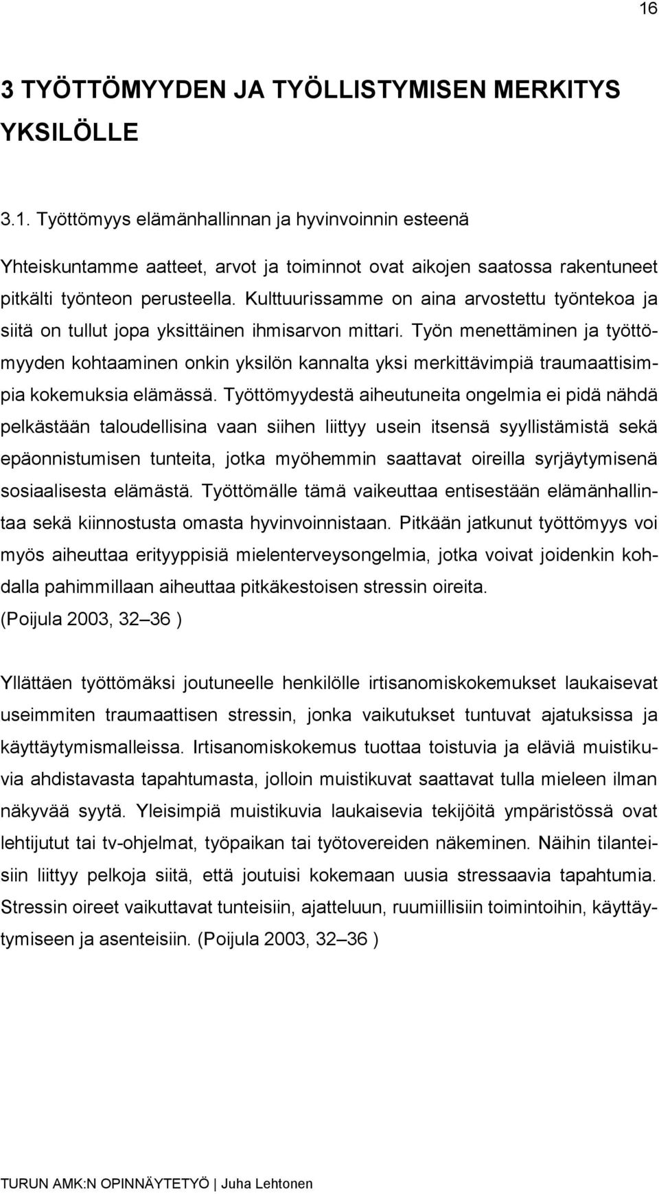 Työn menettäminen ja työttömyyden kohtaaminen onkin yksilön kannalta yksi merkittävimpiä traumaattisimpia kokemuksia elämässä.