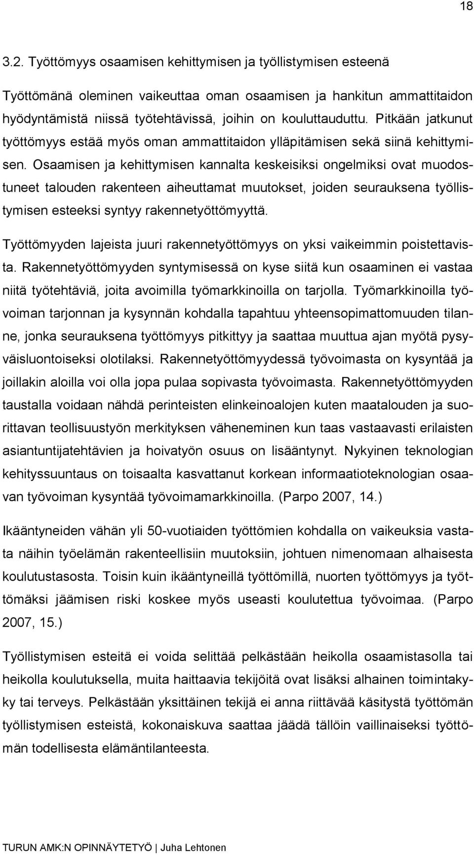 Pitkään jatkunut työttömyys estää myös oman ammattitaidon ylläpitämisen sekä siinä kehittymisen.