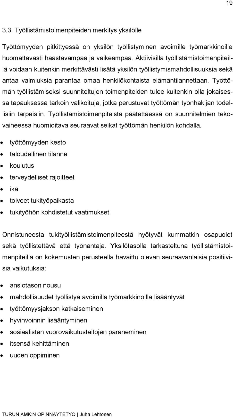 Työttömän työllistämiseksi suunniteltujen toimenpiteiden tulee kuitenkin olla jokaisessa tapauksessa tarkoin valikoituja, jotka perustuvat työttömän työnhakijan todellisiin tarpeisiin.