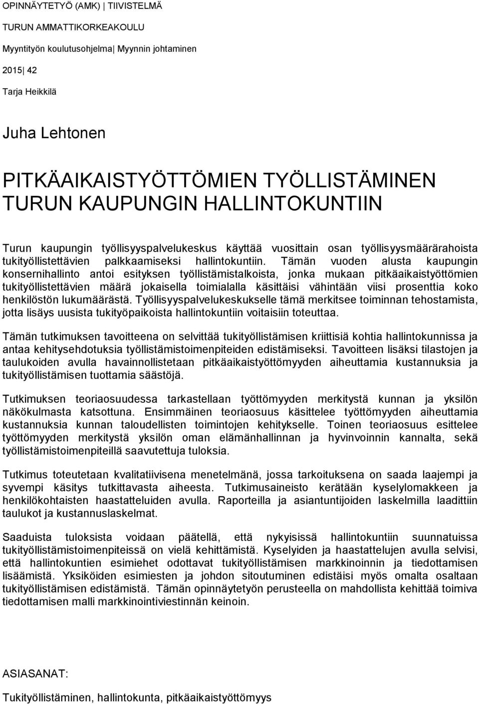 Tämän vuoden alusta kaupungin konsernihallinto antoi esityksen työllistämistalkoista, jonka mukaan pitkäaikaistyöttömien tukityöllistettävien määrä jokaisella toimialalla käsittäisi vähintään viisi