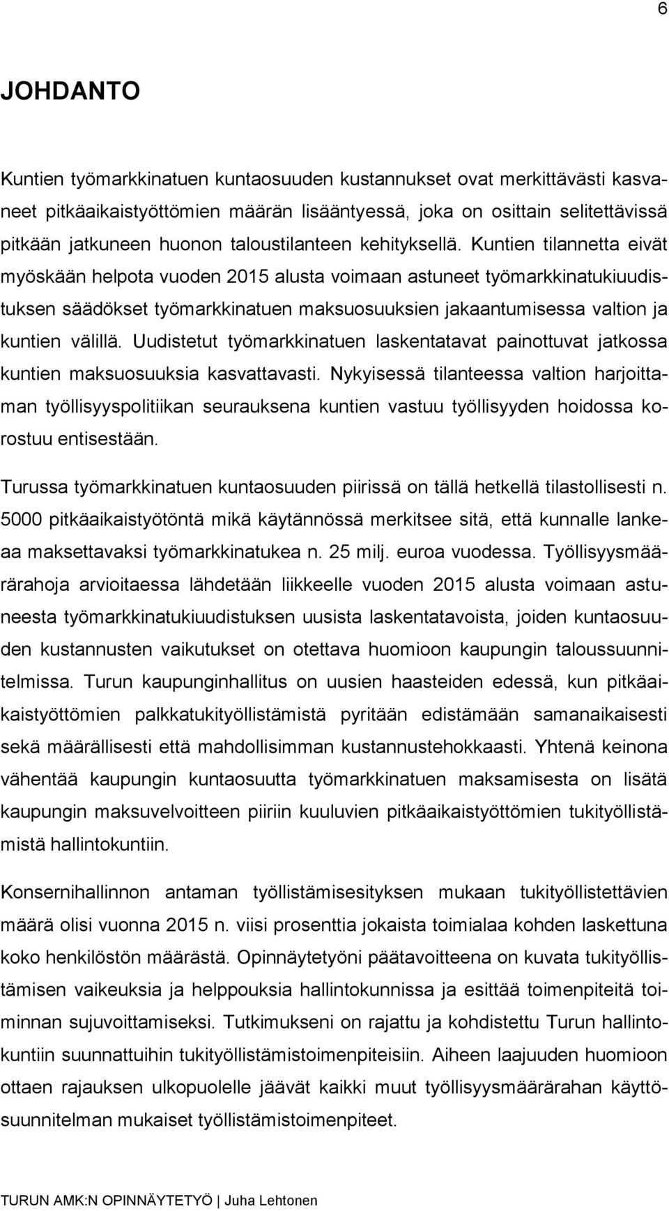 Kuntien tilannetta eivät myöskään helpota vuoden 2015 alusta voimaan astuneet työmarkkinatukiuudistuksen säädökset työmarkkinatuen maksuosuuksien jakaantumisessa valtion ja kuntien välillä.