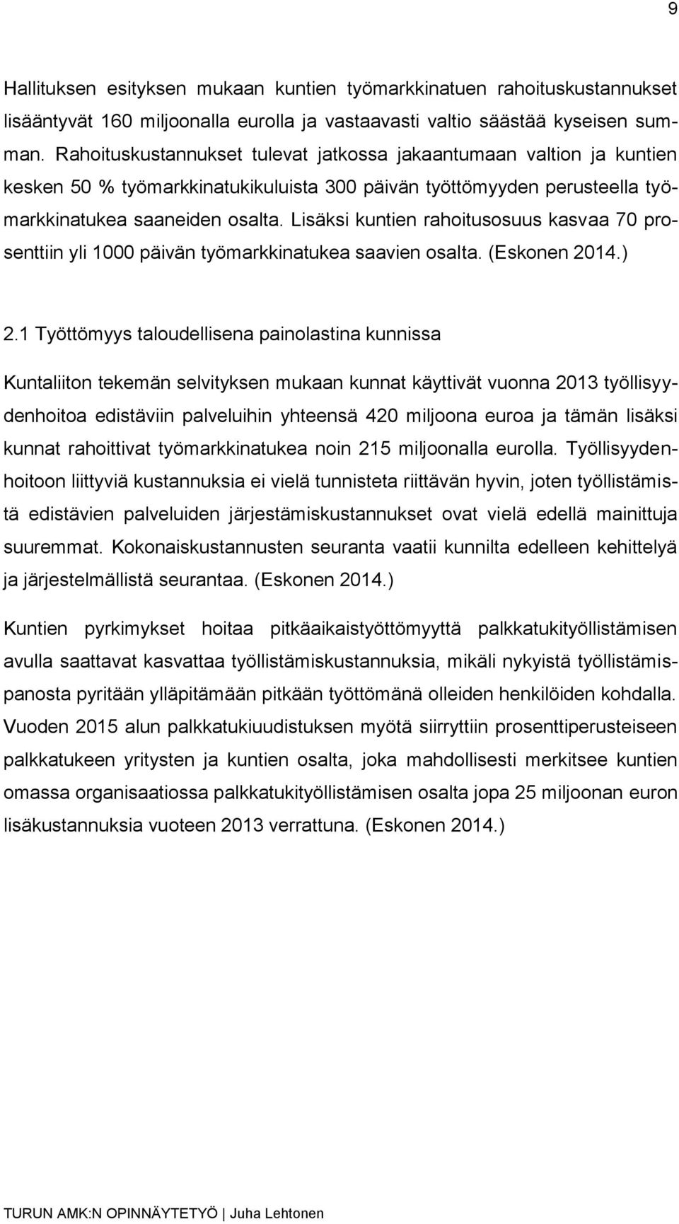 Lisäksi kuntien rahoitusosuus kasvaa 70 prosenttiin yli 1000 päivän työmarkkinatukea saavien osalta. (Eskonen 2014.) 2.