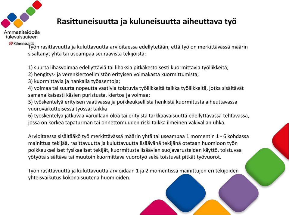 työasentoja; 4) voimaa tai suurta nopeutta vaativia toistuvia työliikkeitä taikka työliikkeitä, jotka sisältävät samanaikaisesti käsien puristusta, kiertoa ja voimaa; 5) työskentelyä erityisen