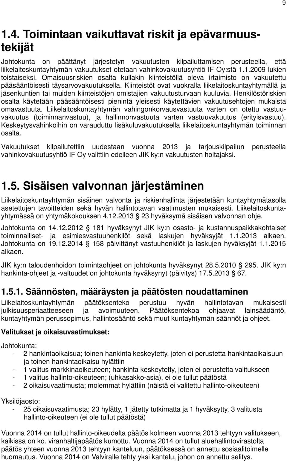 IF Oy:stä 1.1.2009 lukien toistaiseksi. Omaisuusriskien osalta kullakin kiinteistöllä oleva irtaimisto on vakuutettu pääsääntöisesti täysarvovakuutuksella.