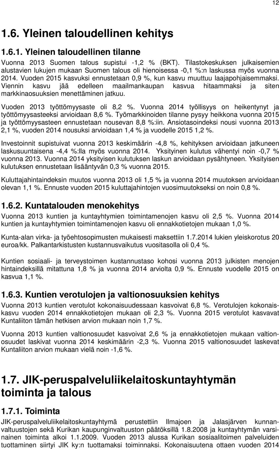 Viennin kasvu jää edelleen maailmankaupan kasvua hitaammaksi ja siten markkinaosuuksien menettäminen jatkuu. Vuoden 2013 työttömyysaste oli 8,2 %.