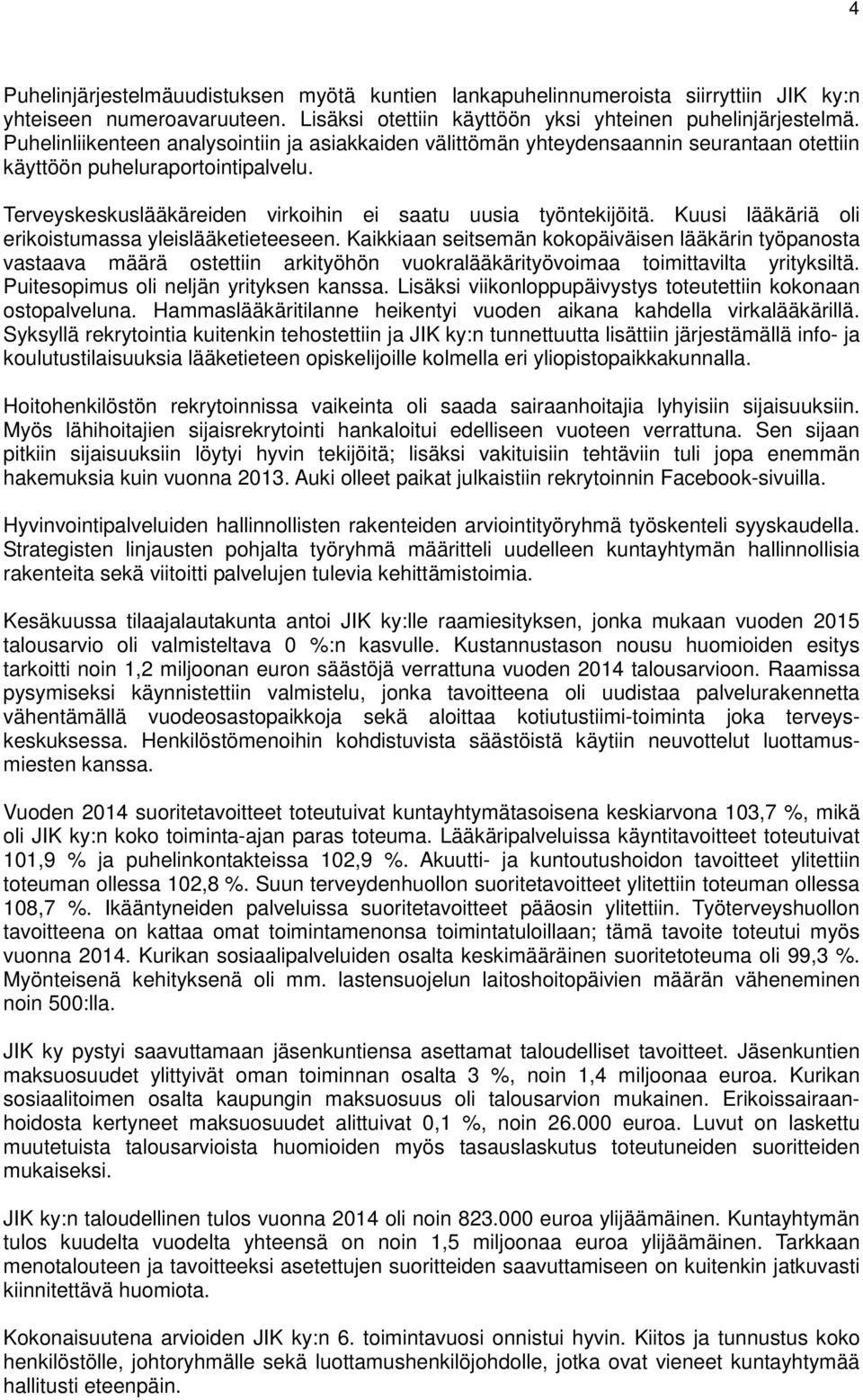 Kuusi lääkäriä oli erikoistumassa yleislääketieteeseen. Kaikkiaan seitsemän kokopäiväisen lääkärin työpanosta vastaava määrä ostettiin arkityöhön vuokralääkärityövoimaa toimittavilta yrityksiltä.