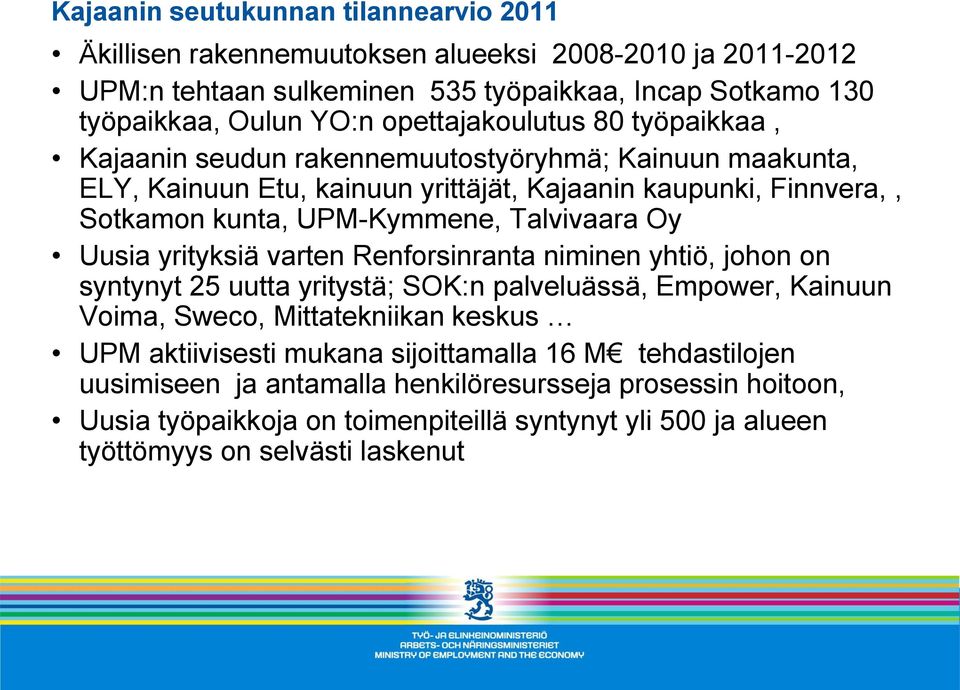 Talvivaara Oy Uusia yrityksiä varten Renforsinranta niminen yhtiö, johon on syntynyt 25 uutta yritystä; SOK:n palveluässä, Empower, Kainuun Voima, Sweco, Mittatekniikan keskus UPM