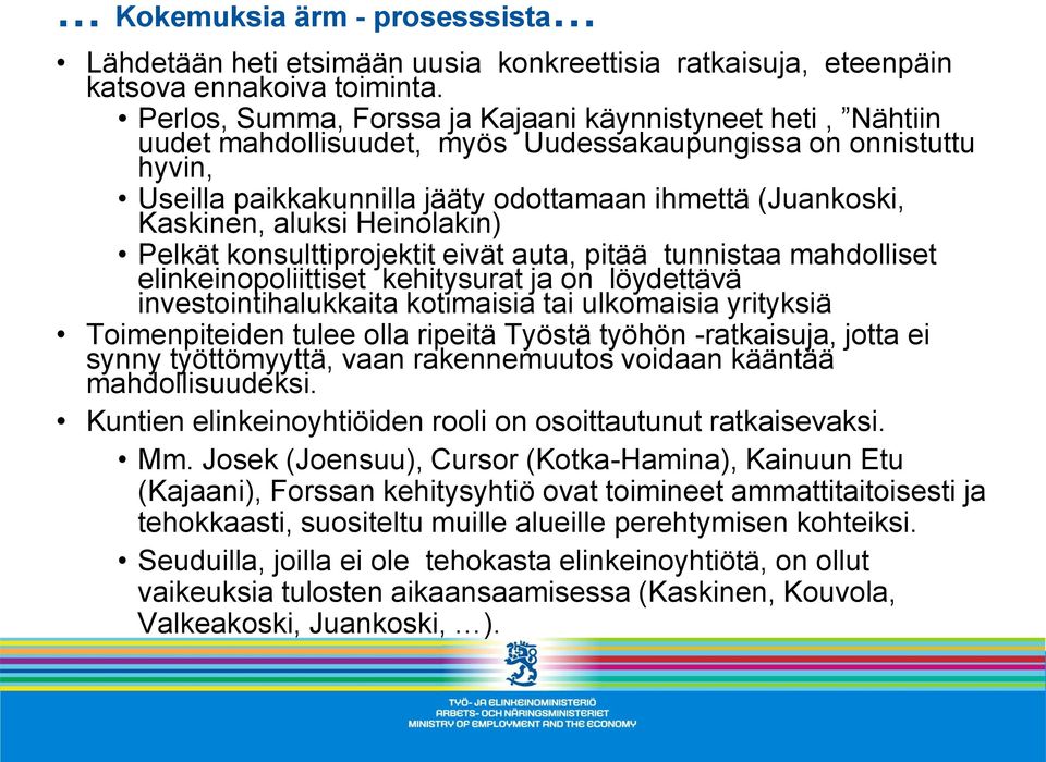 aluksi Heinolakin) Pelkät konsulttiprojektit eivät auta, pitää tunnistaa mahdolliset elinkeinopoliittiset kehitysurat ja on löydettävä investointihalukkaita kotimaisia tai ulkomaisia yrityksiä