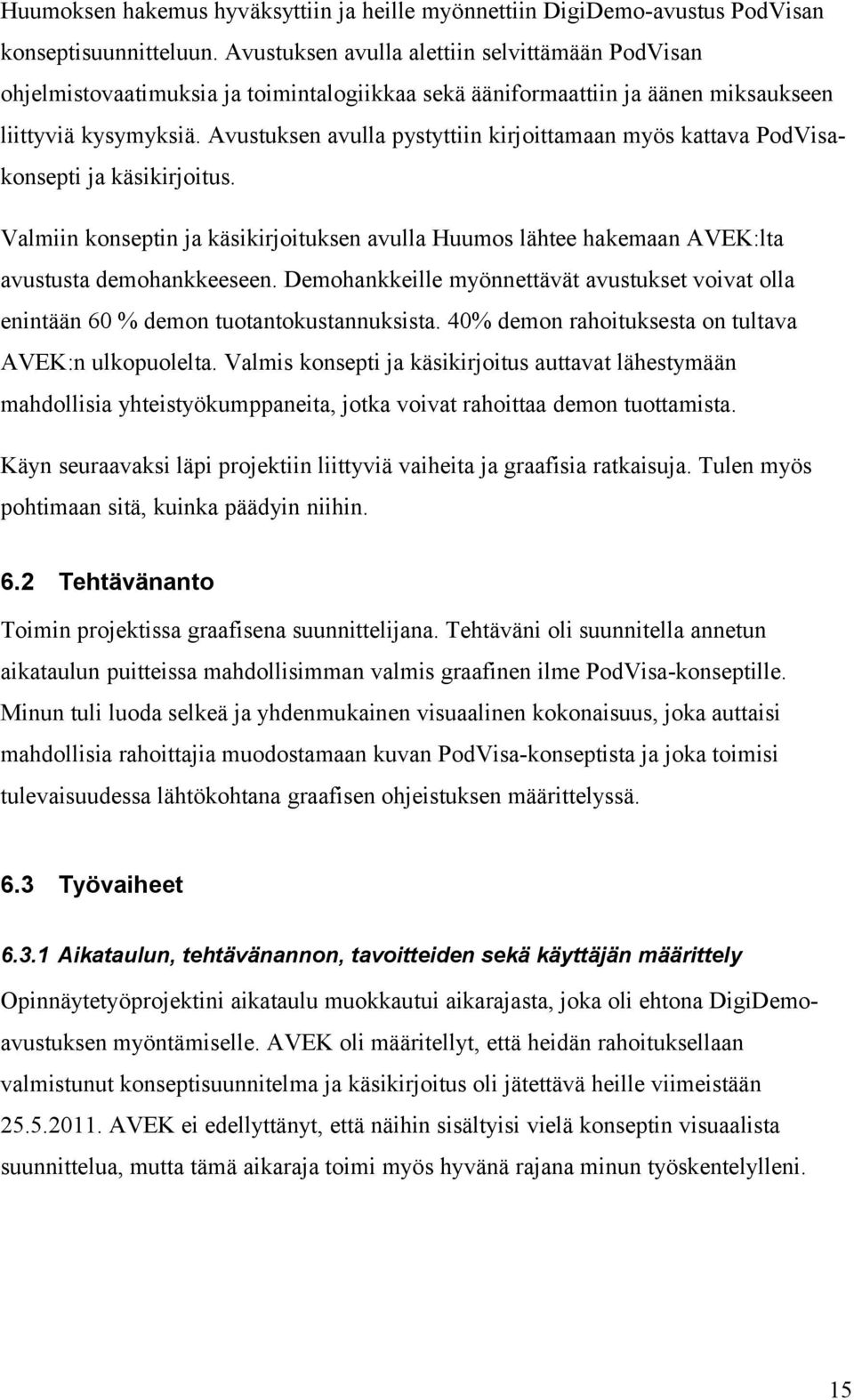 Avustuksen avulla pystyttiin kirjoittamaan myös kattava PodVisakonsepti ja käsikirjoitus. Valmiin konseptin ja käsikirjoituksen avulla Huumos lähtee hakemaan AVEK:lta avustusta demohankkeeseen.