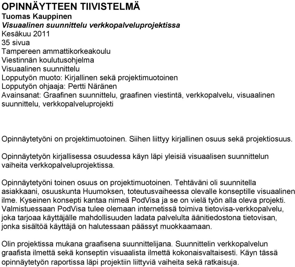 verkkopalveluprojekti Opinnäytetyöni on projektimuotoinen. Siihen liittyy kirjallinen osuus sekä projektiosuus.