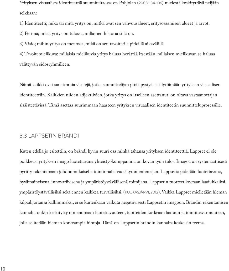 3) Visio; mihin yritys on menossa, mikä on sen tavoitetila pitkällä aikavälillä 4) Tavoitemielikuva; millaisia mielikuvia yritys haluaa herättää itsestään, millaisen mielikuvan se haluaa välittyvän